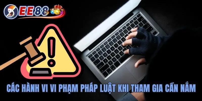 Các hành vi vi phạm pháp luật khi tham gia cần nắm