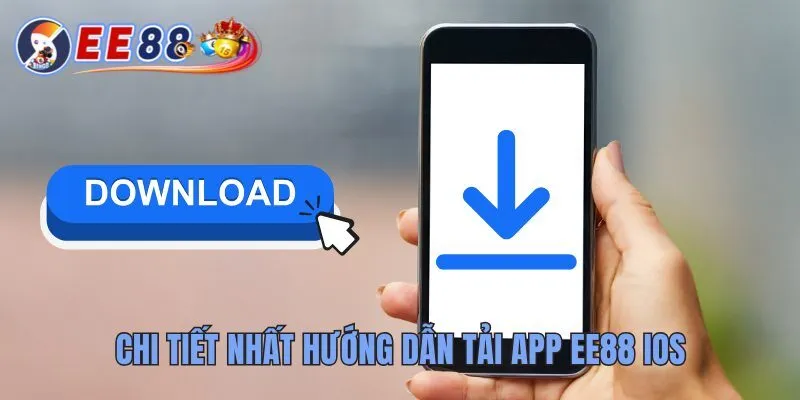 Hướng Dẫn Tải App EE88 Chi Tiết Nhanh Chóng Và An Toàn 4 Chi tiết nhất hướng dẫn tải app EE88 iOS