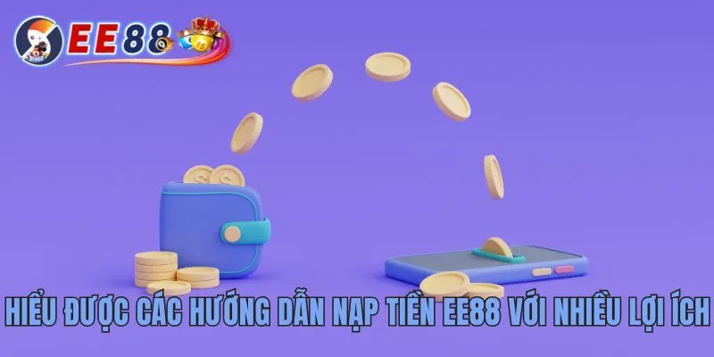 Hướng Dẫn Nạp Tiền EE88 Cùng Cẩm Nang Cho Người Mới 3 Hiểu được các hướng dẫn nạp tiền EE88 với nhiều lợi ích