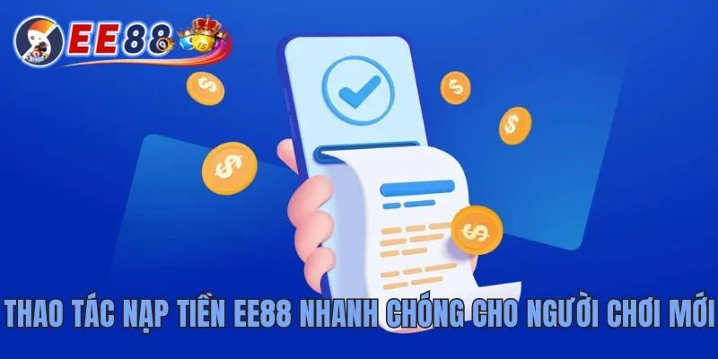 Hướng Dẫn Nạp Tiền EE88 Cùng Cẩm Nang Cho Người Mới 3 Thao tác nạp tiền EE88 nhanh chóng cho người chơi mới