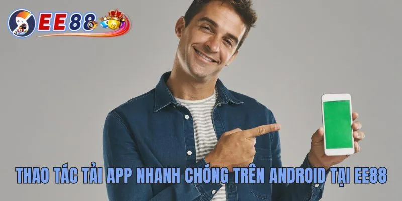 Hướng Dẫn Tải App EE88 Chi Tiết Nhanh Chóng Và An Toàn 3 Thao tác tải app nhanh chóng trên Android tại EE88