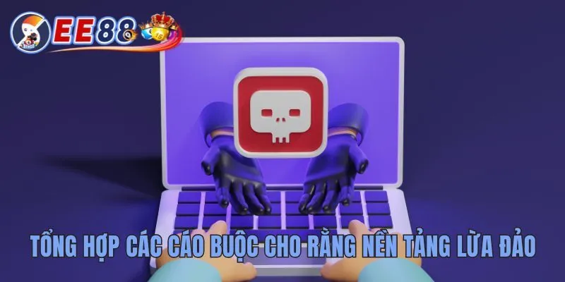 Tổng hợp các cáo buộc cho rằng nền tảng lừa đảo