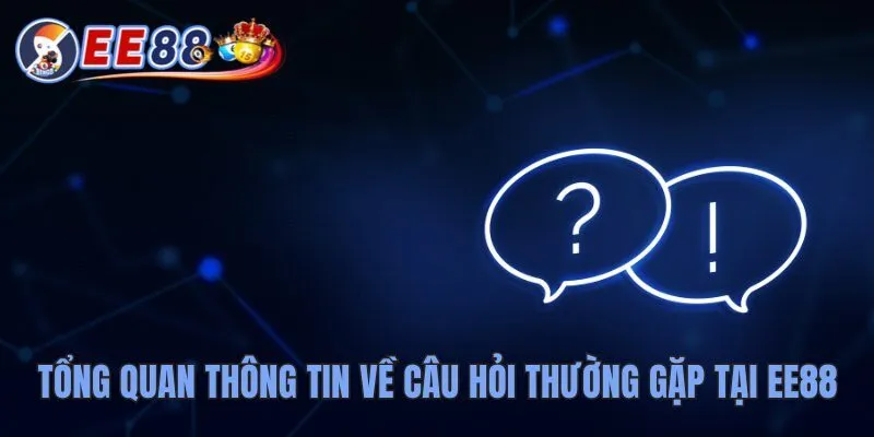 Câu Hỏi Thường Gặp Tại EE88 Giải Đáp Triệt Để Các Thắc Mắc 3 Tổng quan thông tin cần nắm về câu hỏi thường gặp tại EE88