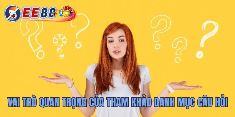 Câu Hỏi Thường Gặp Tại EE88 Giải Đáp Triệt Để Các Thắc Mắc 4 Vai trò quan trọng của việc tham khảo danh mục câu hỏi